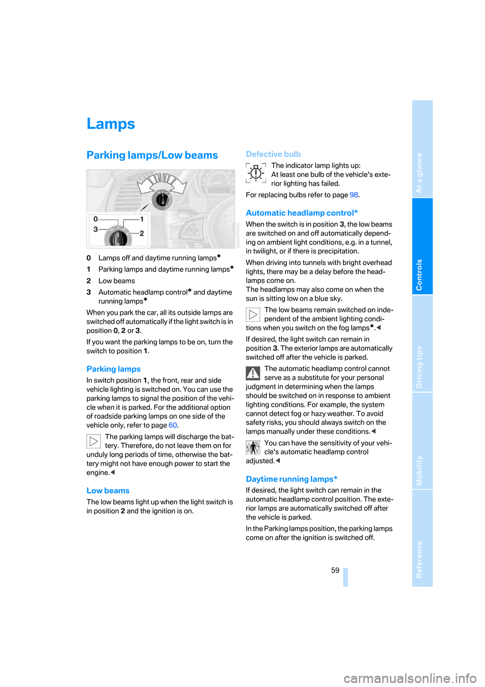 BMW Z4 3.0I COUPE 2008 E86 Repair Manual Reference
At a glance
Controls
Driving tips
Mobility
 59
Lamps
Parking lamps/Low beams 
0Lamps off and daytime running lamps*
1Parking lamps and daytime running lamps*
2Low beams
3Automatic headlamp c