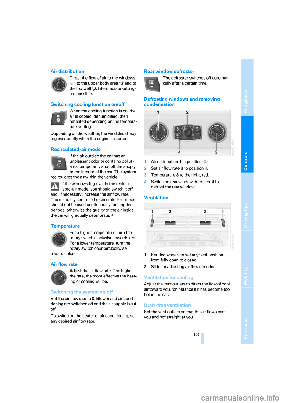 BMW Z4 3.0I COUPE 2008 E86 Repair Manual Reference
At a glance
Controls
Driving tips
Mobility
 63
Air distribution 
Direct the flow of air to the windows 
, to the upper body area   and to 
the footwell  . Intermediate settings 
are possible