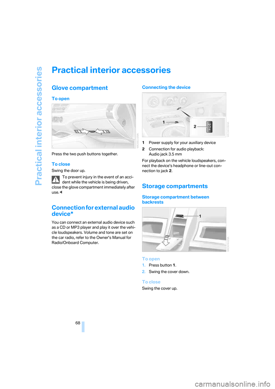 BMW Z4 3.0I COUPE 2008 E86 Owners Manual Practical interior accessories
68
Practical interior accessories
Glove compartment
To open
Press the two push buttons together.
To close
Swing the door up.
To prevent injury in the event of an acci-
d