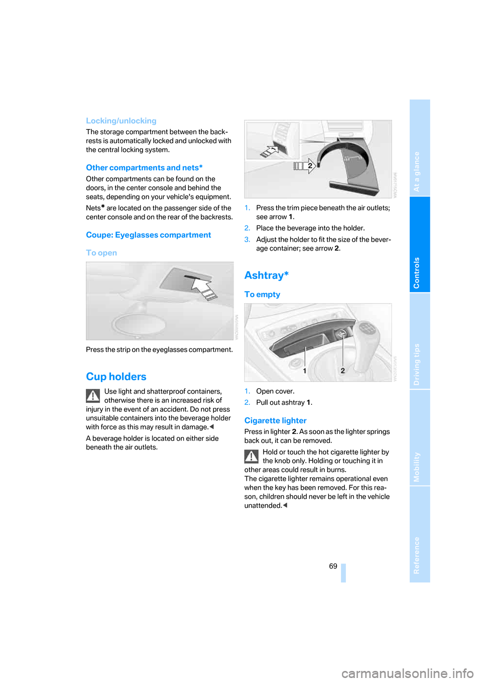 BMW Z4 3.0I COUPE 2008 E86 Owners Manual Reference
At a glance
Controls
Driving tips
Mobility
 69
Locking/unlocking
The storage compartment between the back-
rests is automatically locked and unlocked with 
the central locking system.
Other 
