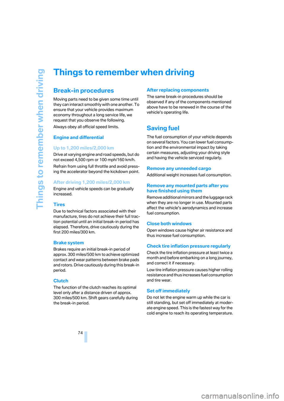 BMW Z4 3.0SI ROADSTER 2008 E85 Owners Guide Things to remember when driving
74
Things to remember when driving
Break-in procedures
Moving parts need to be given some time until 
they can interact smoothly with one another. To 
ensure that your 