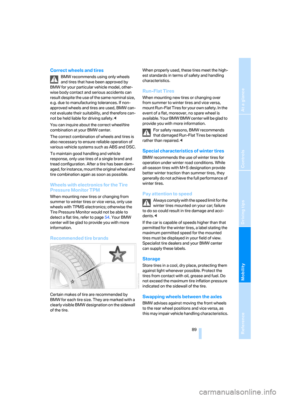 BMW Z4 3.0SI COUPE 2008 E86 Owners Manual Reference
At a glance
Controls
Driving tips
Mobility
 89
Correct wheels and tires
BMW recommends using only wheels 
and tires that have been approved by 
BMW for your particular vehicle model, other-
