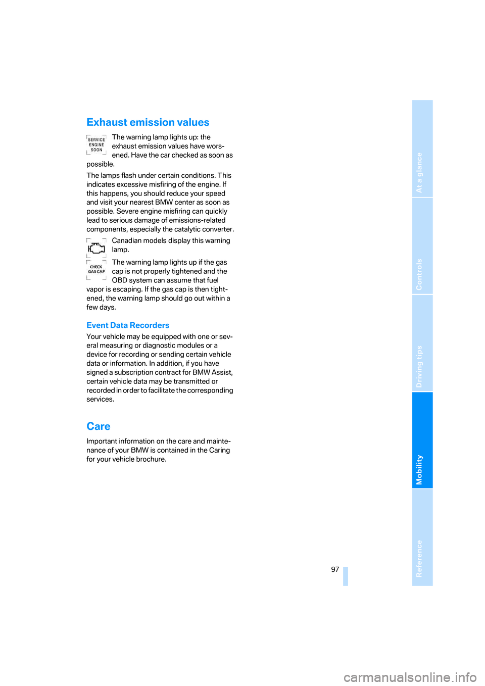 BMW Z4 3.0I COUPE 2008 E86 Owners Manual Reference
At a glance
Controls
Driving tips
Mobility
 97
Exhaust emission values
The warning lamp lights up: the 
exhaust emission values have wors-
ened. Have the car checked as soon as 
possible.
Th