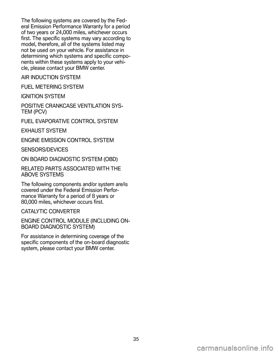 BMW Z4 COUPE 2008 E86 Service and warranty information The following systems are covered by the Fed-
eral Emission Performance Warranty for a period
of two years or 24,000 miles, whichever occurs
first. The specific systems may vary according to
model, t BMW Z4 COUPE 2008 E86 Service and warranty information The following systems are covered by the Fed-
eral Emission Performance Warranty for a period
of two years or 24,000 miles, whichever occurs
first. The specific systems may vary according to
model, t