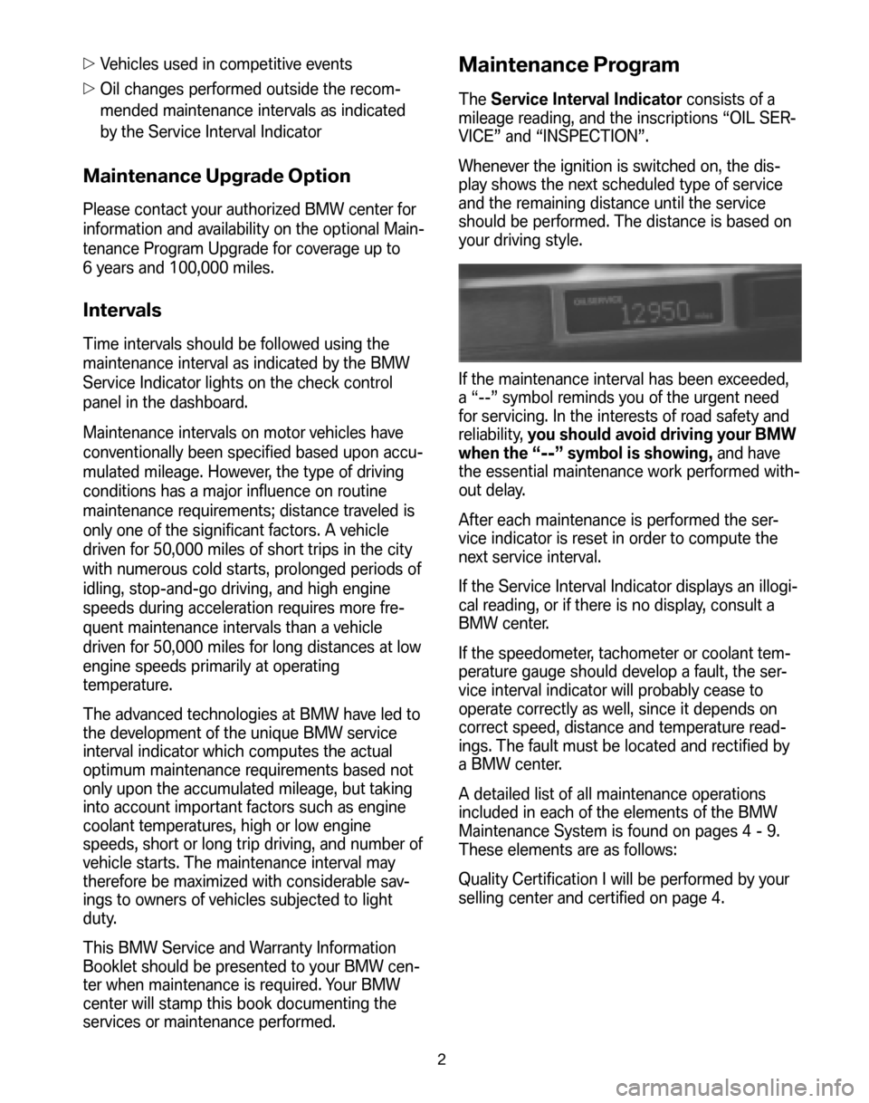 BMW Z4 ROADSTER 2008 E85 Service and warranty information Vehicles used in competitive events 
  Oil changes performed outside the recom- 
mended maintenance intervals as indicated
by the Service Interval Indicator
Maintenance Upgrade Option
Please contact