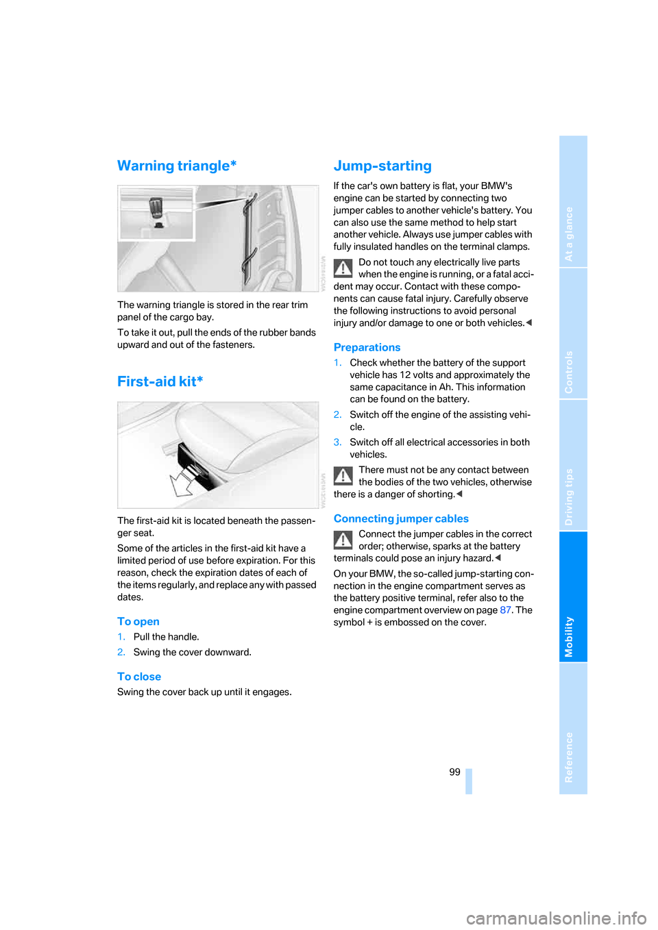 BMW Z4 COUPE 2006 E86 Owners Manual Reference
At a glance
Controls
Driving tips
Mobility
 99
Warning triangle* 
The warning triangle is stored in the rear trim 
panel of the cargo bay.
To take it out, pull the ends of the rubber bands 
