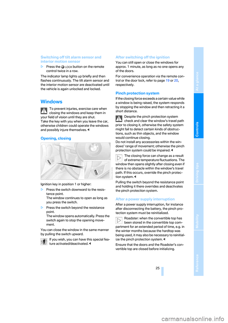 BMW Z4 COUPE 2006 E86 Owners Manual Reference
At a glance
Controls
Driving tips
Mobility
 25
Switching off tilt alarm sensor and 
interior motion sensor
>Press the   button on the remote 
control twice in a row.
The indicator lamp light