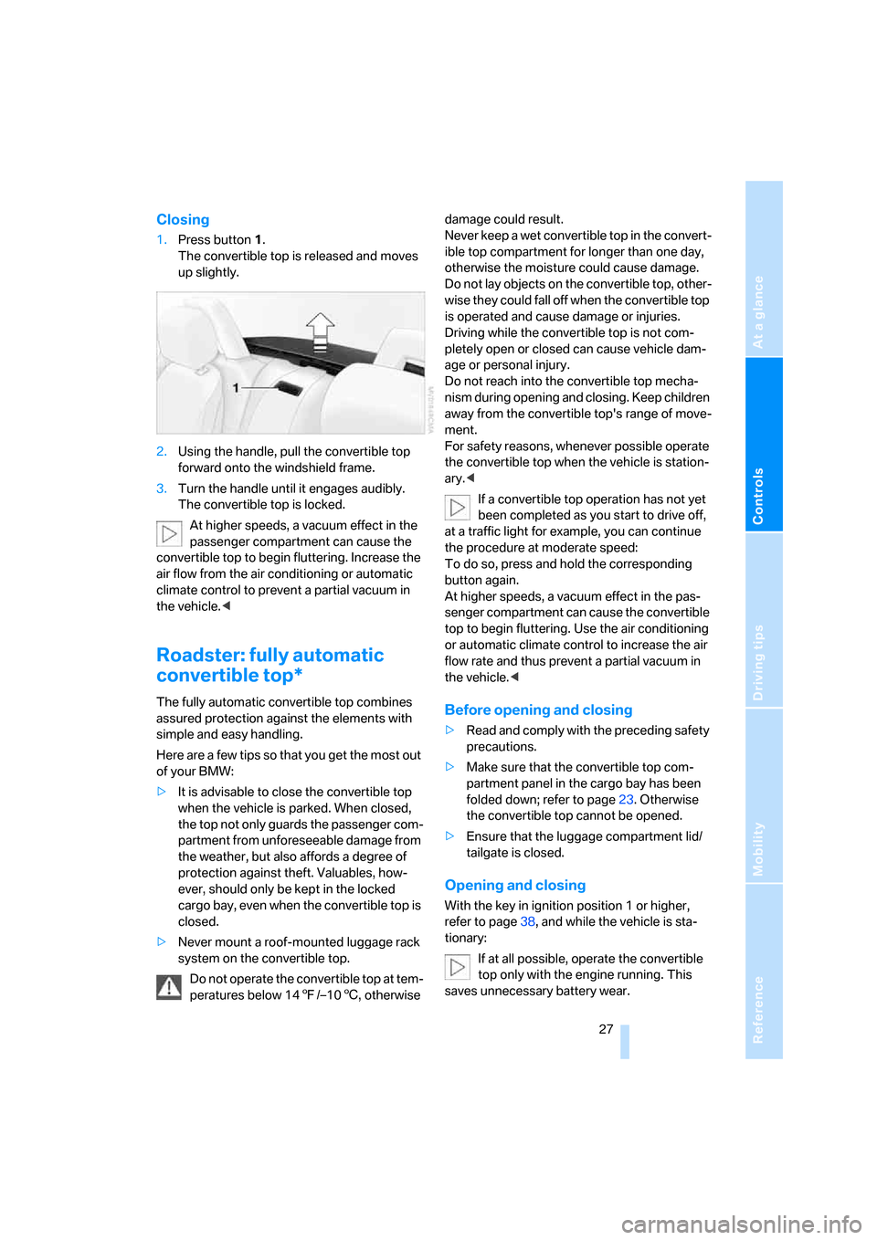 BMW Z4 COUPE 2006 E86 Owners Manual Reference
At a glance
Controls
Driving tips
Mobility
 27
Closing
1.Press button1.
The convertible top is released and moves 
up slightly.
2.Using the handle, pull the convertible top 
forward onto the
