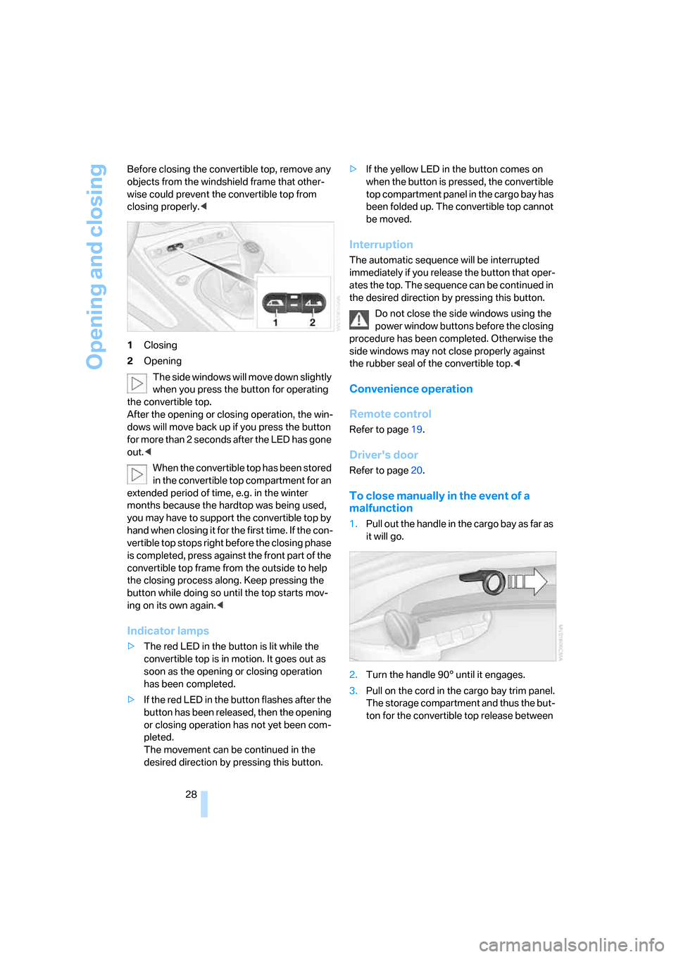BMW Z4 COUPE 2006 E86 Owners Guide Opening and closing
28 Before closing the convertible top, remove any 
objects from the windshield frame that other-
wise could prevent the convertible top from 
closing properly.<
1Closing
2Opening
T