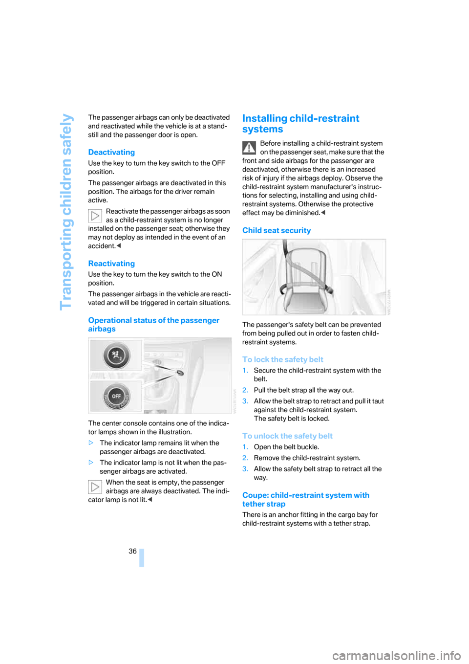BMW Z4 COUPE 2006 E86 Owners Manual Transporting children safely
36 The passenger airbags can only be deactivated 
and reactivated while the vehicle is at a stand-
still and the passenger door is open.
Deactivating
Use the key to turn t