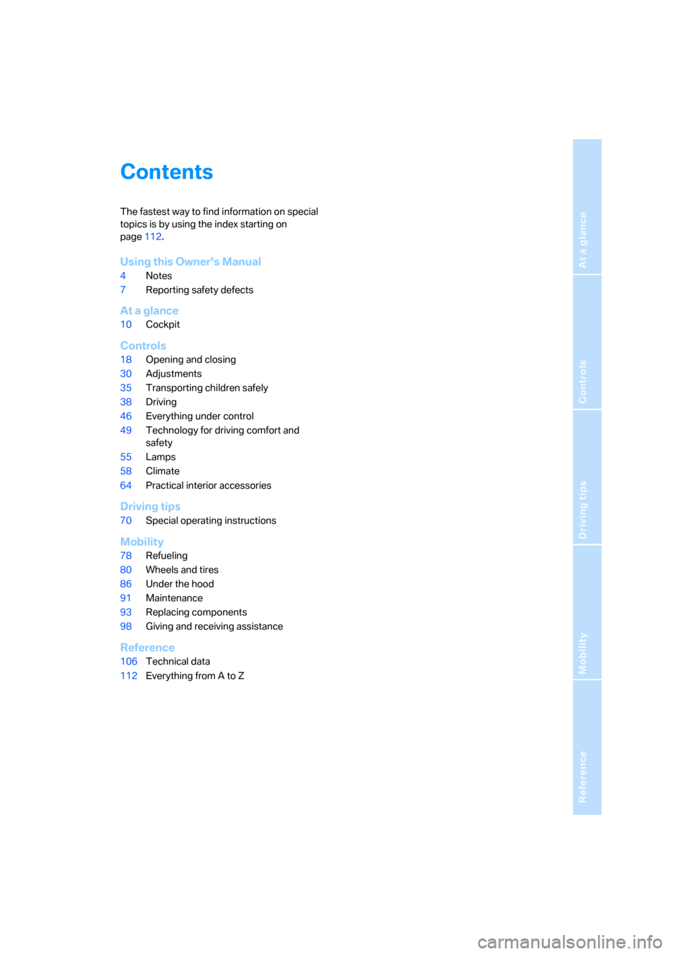 BMW Z4 COUPE 2006 E86 Owners Manual Reference
At a glance
Controls
Driving tips
Mobility
Contents
The fastest way to find information on special 
topics is by using the index starting on 
page112.
Using this Owners Manual
4Notes
7Repor