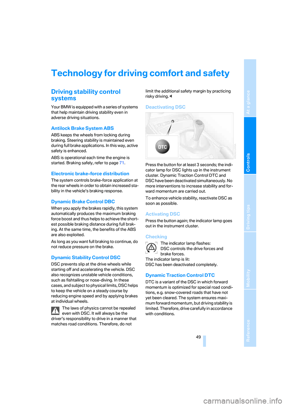 BMW Z4 COUPE 2006 E86 Owners Manual Reference
At a glance
Controls
Driving tips
Mobility
 49
Technology for driving comfort and safety
Driving stability control 
systems 
Your BMW is equipped with a series of systems 
that help maintain