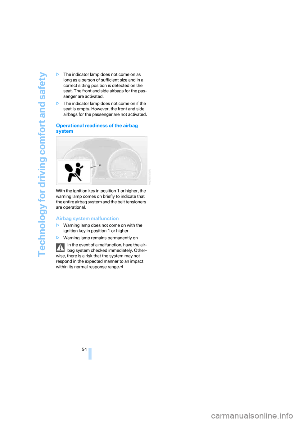 BMW Z4 COUPE 2006 E86 Owners Manual Technology for driving comfort and safety
54 >The indicator lamp does not come on as 
long as a person of sufficient size and in a 
correct sitting position is detected on the 
seat. The front and sid