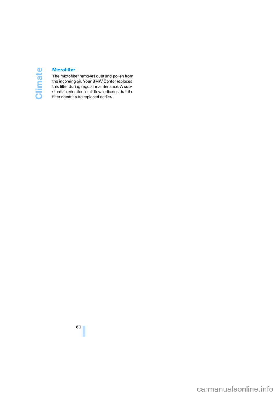 BMW Z4 COUPE 2006 E86 Owners Manual Climate
60
Microfilter
The microfilter removes dust and pollen from 
the incoming air. Your BMW Center replaces 
this filter during regular maintenance. A sub-
stantial reduction in air flow indicates