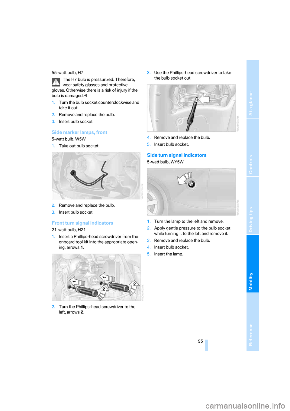 BMW Z4 COUPE 2006 E86 Owners Manual Reference
At a glance
Controls
Driving tips
Mobility
 95
55-watt bulb, H7
The H7 bulb is pressurized. Therefore, 
wear safety glasses and protective 
gloves. Otherwise there is a risk of injury if the