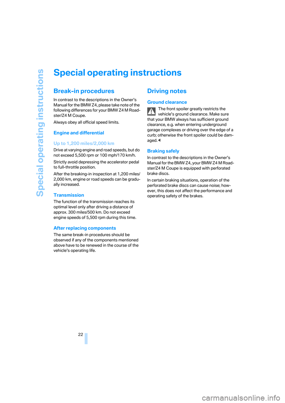 BMW Z4M COUPE 2006 E86 Owners Manual Special operating instructions
22
Special operating instructions
Break-in procedures 
In contrast to the descriptions in the Owners 
Manual for the BMW Z4, please take note of the 
following differen