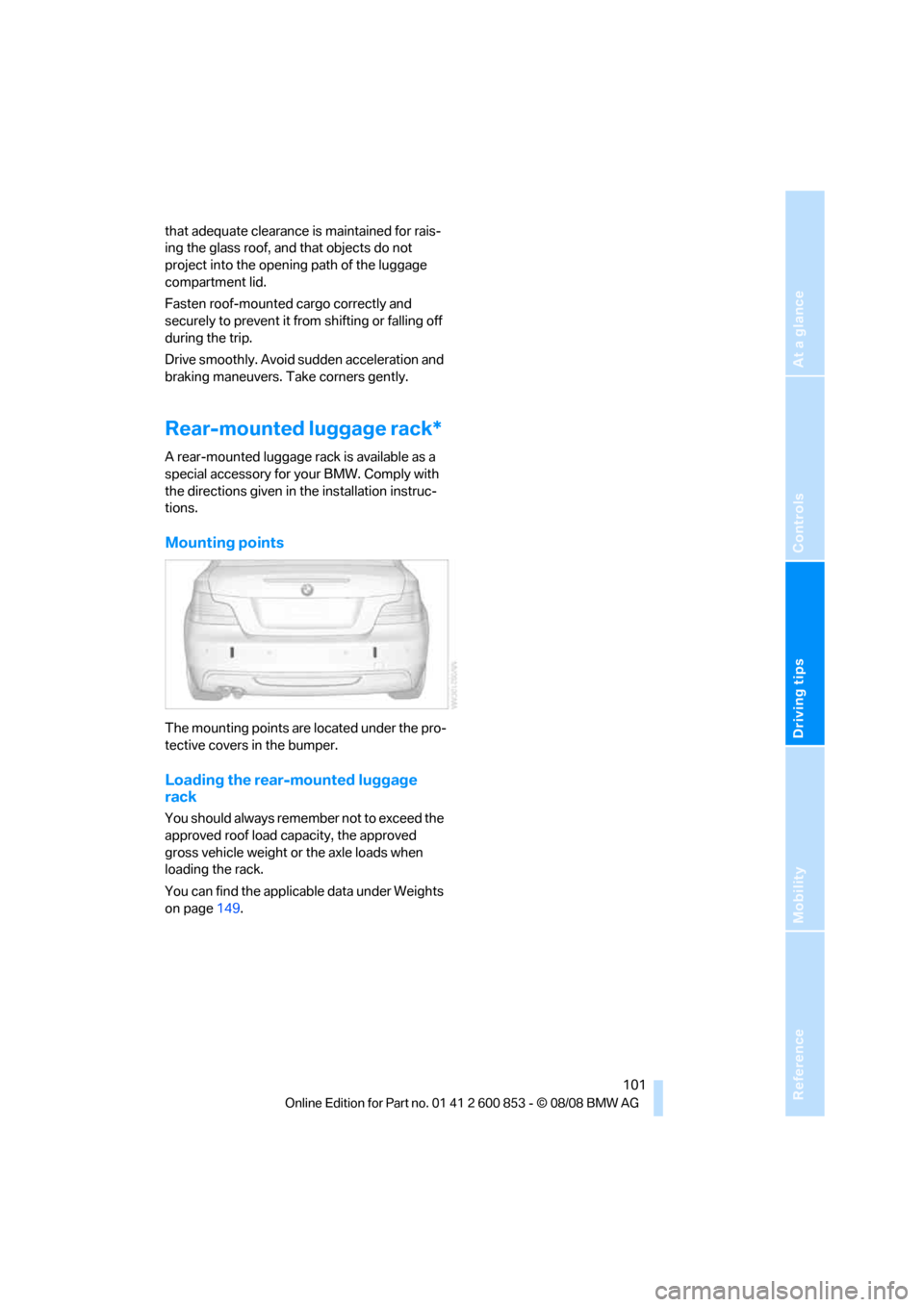 BMW 135I 2009 E88 Owners Manual Reference
At a glance
Controls
Driving tips
Mobility
 101
that adequate clearance is maintained for rais-
ing the glass roof, and that objects do not 
project into the opening path of the luggage 
com