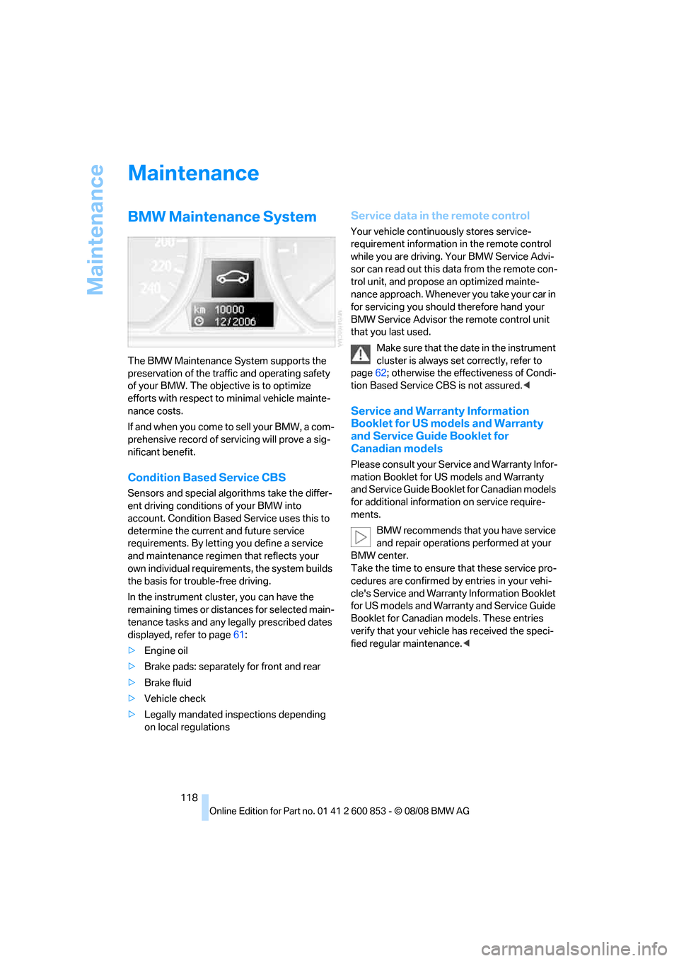 BMW 128I 2009 E88 Owners Manual Maintenance
118
Maintenance
BMW Maintenance System
The BMW Maintenance System supports the
preservation of the traffic and operating safety
of your BMW. The objective is to optimize
efforts with re BMW 128I 2009 E88 Owners Manual Maintenance
118
Maintenance
BMW Maintenance System
The BMW Maintenance System supports the
preservation of the traffic and operating safety
of your BMW. The objective is to optimize
efforts with re