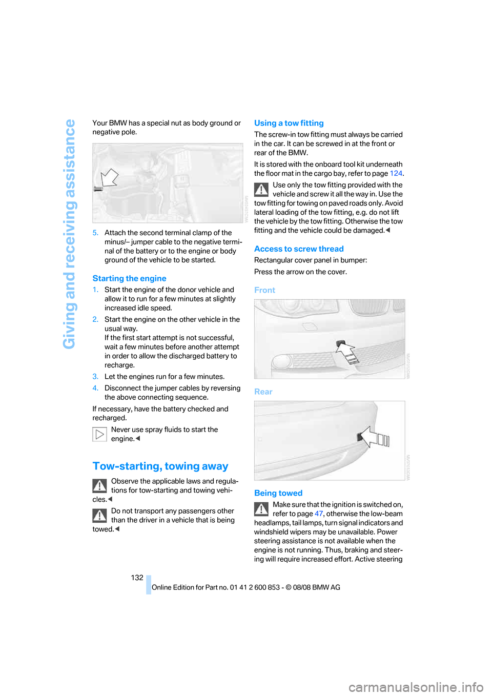BMW 128I 2009 E88 Owners Manual Giving and receiving assistance
132 Your BMW has a special nut as body ground or
negative pole.
5.Attach the second terminal clamp of the
minus/– jumper cable to the negative termi-
nal of the bat BMW 128I 2009 E88 Owners Manual Giving and receiving assistance
132 Your BMW has a special nut as body ground or
negative pole.
5.Attach the second terminal clamp of the
minus/– jumper cable to the negative termi-
nal of the bat