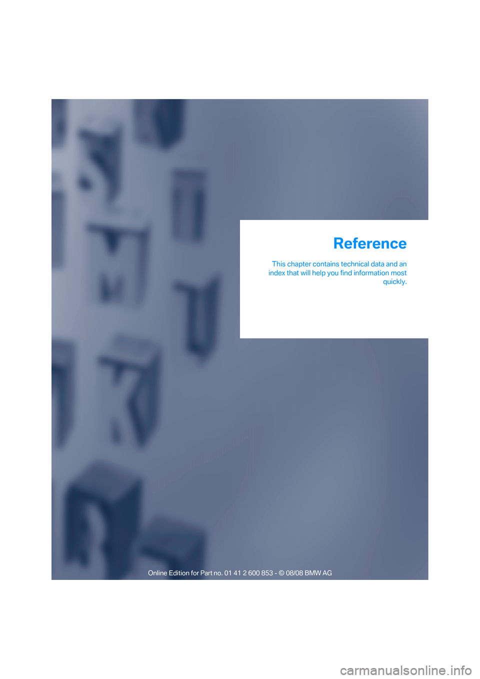 BMW 128I 2009 E88 Owners Manual Reference
This chapter contains technical data and an
index that will help you find information most
quickly.
Reference 