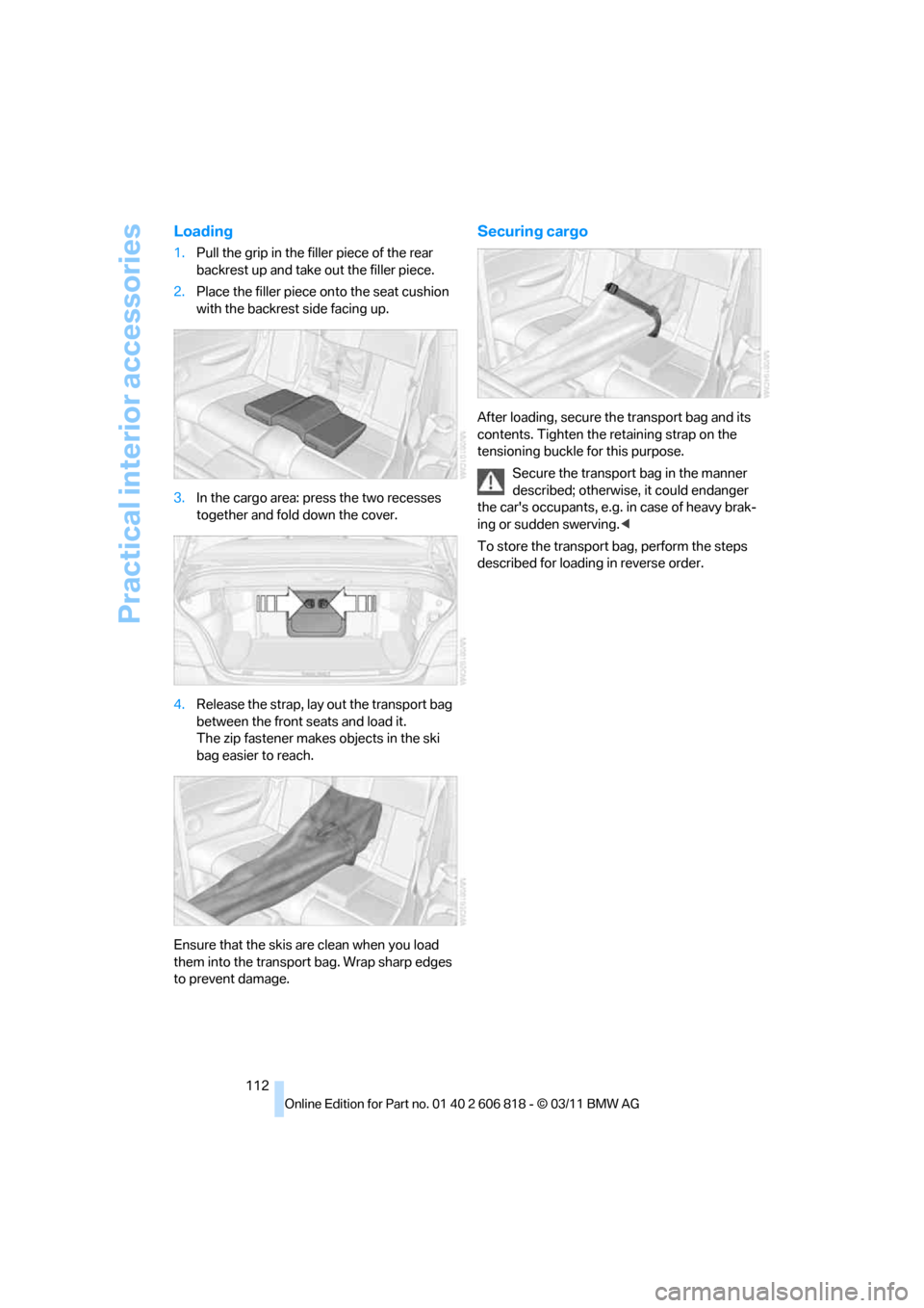 BMW 135I 2012 E88 Owners Manual Practical interior accessories
112
Loading
1.Pull the grip in the filler piece of the rear 
backrest up and take out the filler piece.
2.Place the filler piece onto the seat cushion 
with the backrest