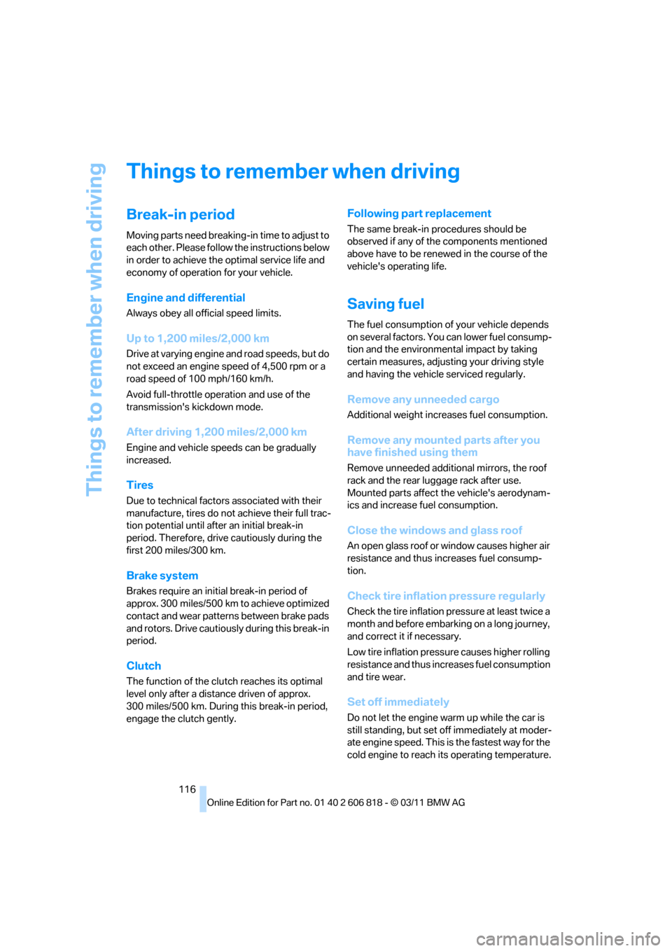 BMW 128I 2012 E88 Owners Manual Things to remember when driving
116
Things to remember when driving
Break-in period
Moving parts need breaking-in time to adjust to 
each other. Please follow the instructions below 
in order to achie