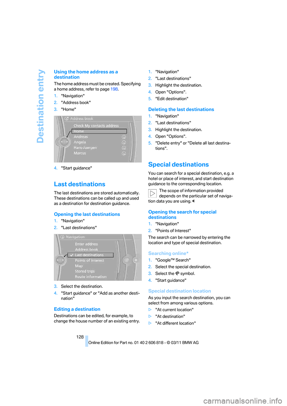 BMW 128I 2012 E88 Service Manual Destination entry
128
Using the home address as a 
destination
The home address must be created. Specifying 
a home address, refer to page198.
1."Navigation"
2."Address book"
3."Home"
4."Start guidanc