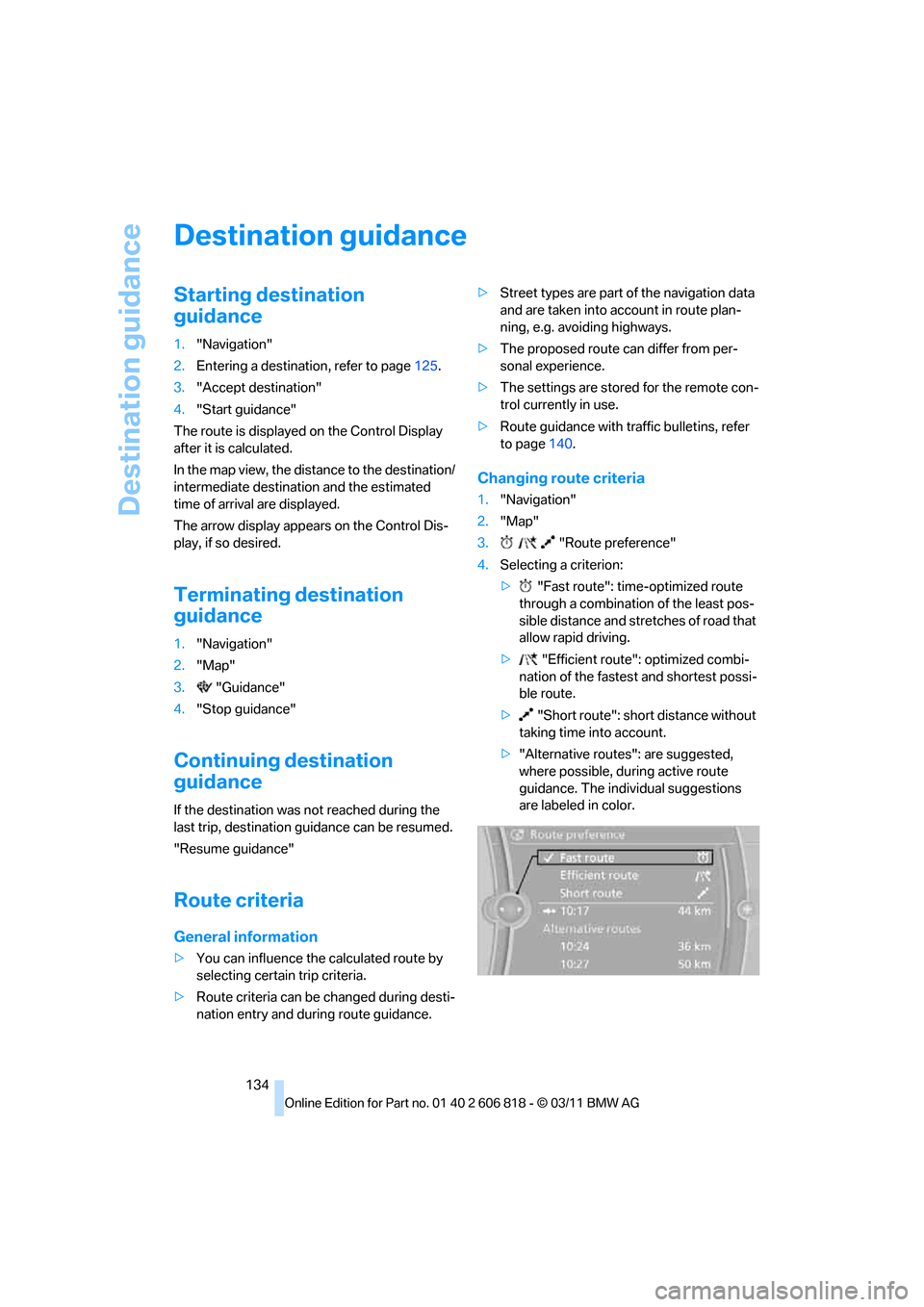 BMW 135I 2012 E88 User Guide Destination guidance
134
Destination guidance
Starting destination 
guidance
1."Navigation"
2.Entering a destination, refer to page125.
3."Accept destination"
4."Start guidance"
The route is displayed