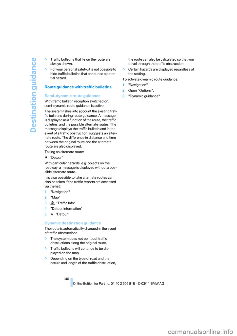 BMW 135I 2012 E88 Owners Manual Destination guidance
140 >Traffic bulletins that lie on the route are 
always shown.
>For your personal safety, it is not possible to 
hide traffic bulletins that announce a poten-
tial hazard.
Route 