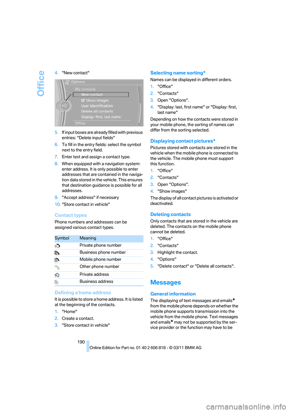 BMW 128I 2012 E88 Owners Manual Office
190 4."New contact"
5.If input boxes are already filled with previous
entries: "Delete input fields"
6.To fill in the entry fields: select the symbol
next to the entry field.
7.Enter text and BMW 128I 2012 E88 Owners Manual Office
190 4."New contact"
5.If input boxes are already filled with previous
entries: "Delete input fields"
6.To fill in the entry fields: select the symbol
next to the entry field.
7.Enter text and