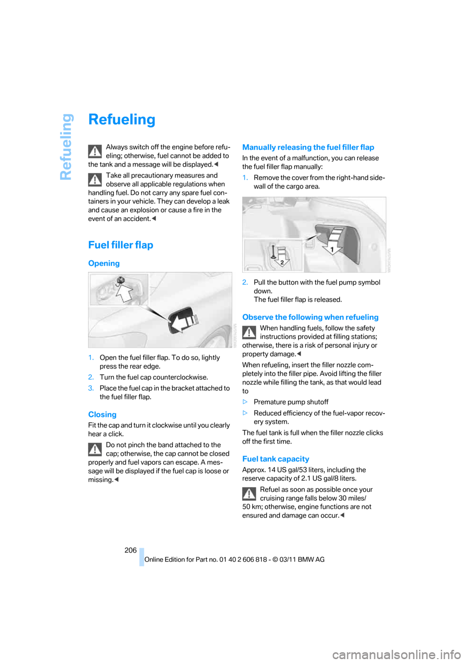 BMW 135I 2012 E88 Owners Manual Refueling
206
Refueling
Always switch off the engine before refu-
eling; otherwise, fuel cannot be added to 
the tank and a message will be displayed.<
Take all precautionary measures and 
observe all