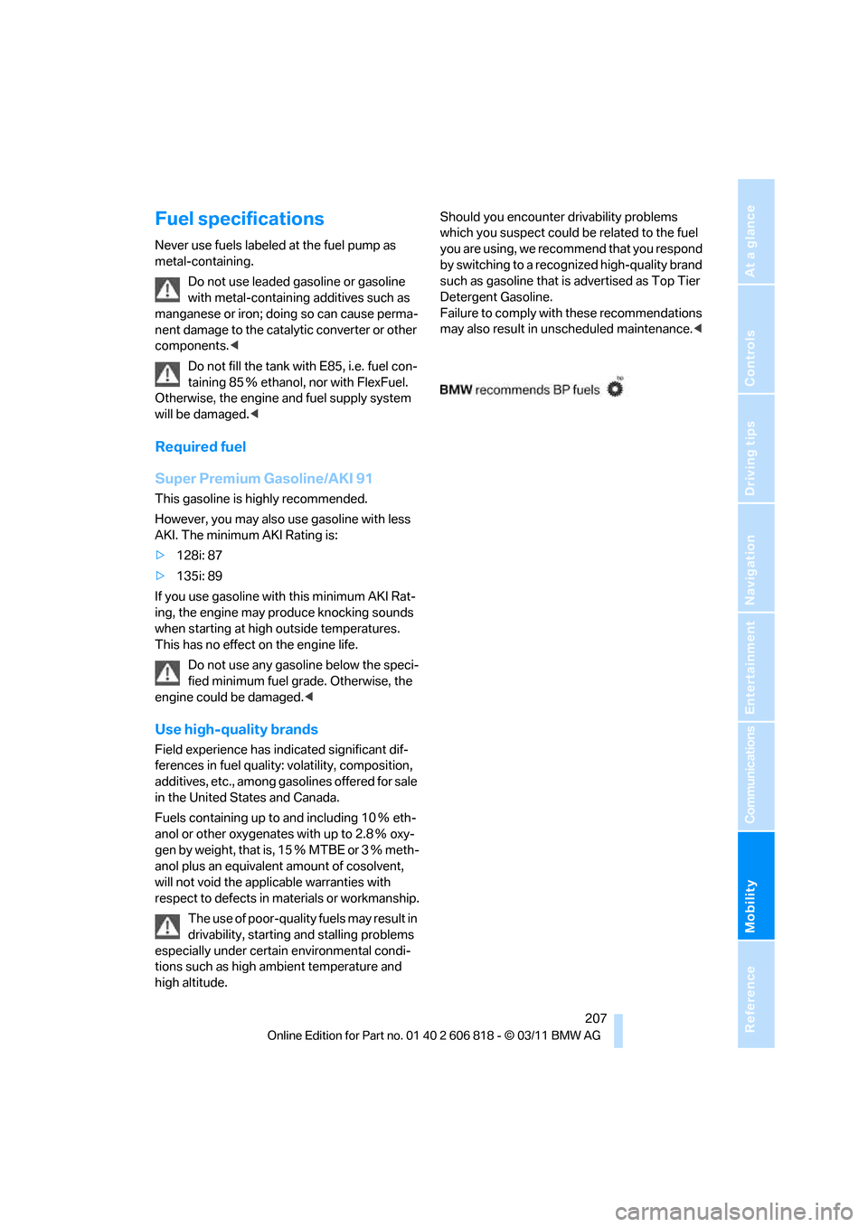 BMW 135I 2012 E88 Owners Manual Mobility
 207Reference
At a glance
Controls
Driving tips
Communications
Navigation
Entertainment
Fuel specifications
Never use fuels labeled at the fuel pump as 
metal-containing.
Do not use leaded ga