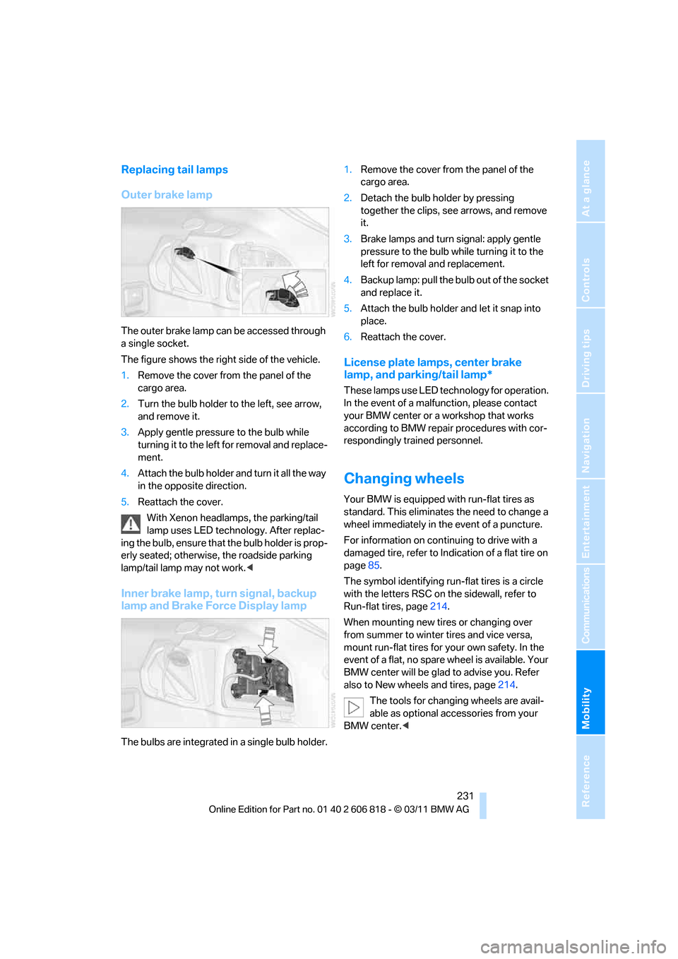 BMW 135I 2012 E88 Owners Manual Mobility
 231Reference
At a glance
Controls
Driving tips
Communications
Navigation
Entertainment
Replacing tail lamps
Outer brake lamp
The outer brake lamp can be accessed through 
a single socket.
Th