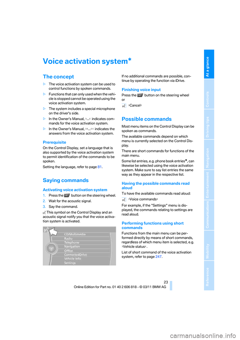 BMW 128I 2012 E88 Owners Manual At a glance
 23Reference
Controls
Driving tips
Communications
Navigation
Entertainment
Mobility
Voice activation system
The concept
>The voice activation system can be used to 
control functions by sp