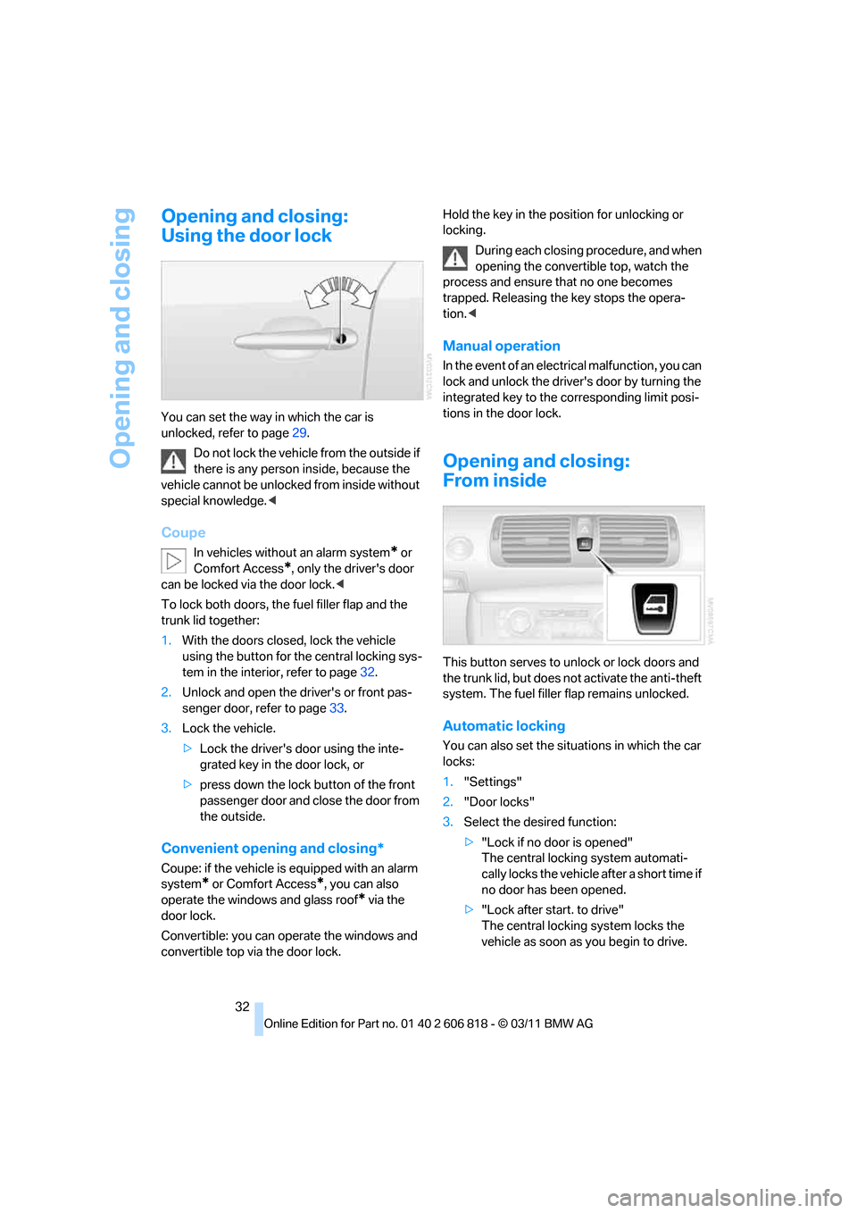 BMW 128I 2012 E88 Owners Guide Opening and closing
32
Opening and closing:
Using the door lock
You can set the way in which the car is 
unlocked, refer to page29.
Do not lock the vehicle from the outside if 
there is any person ins