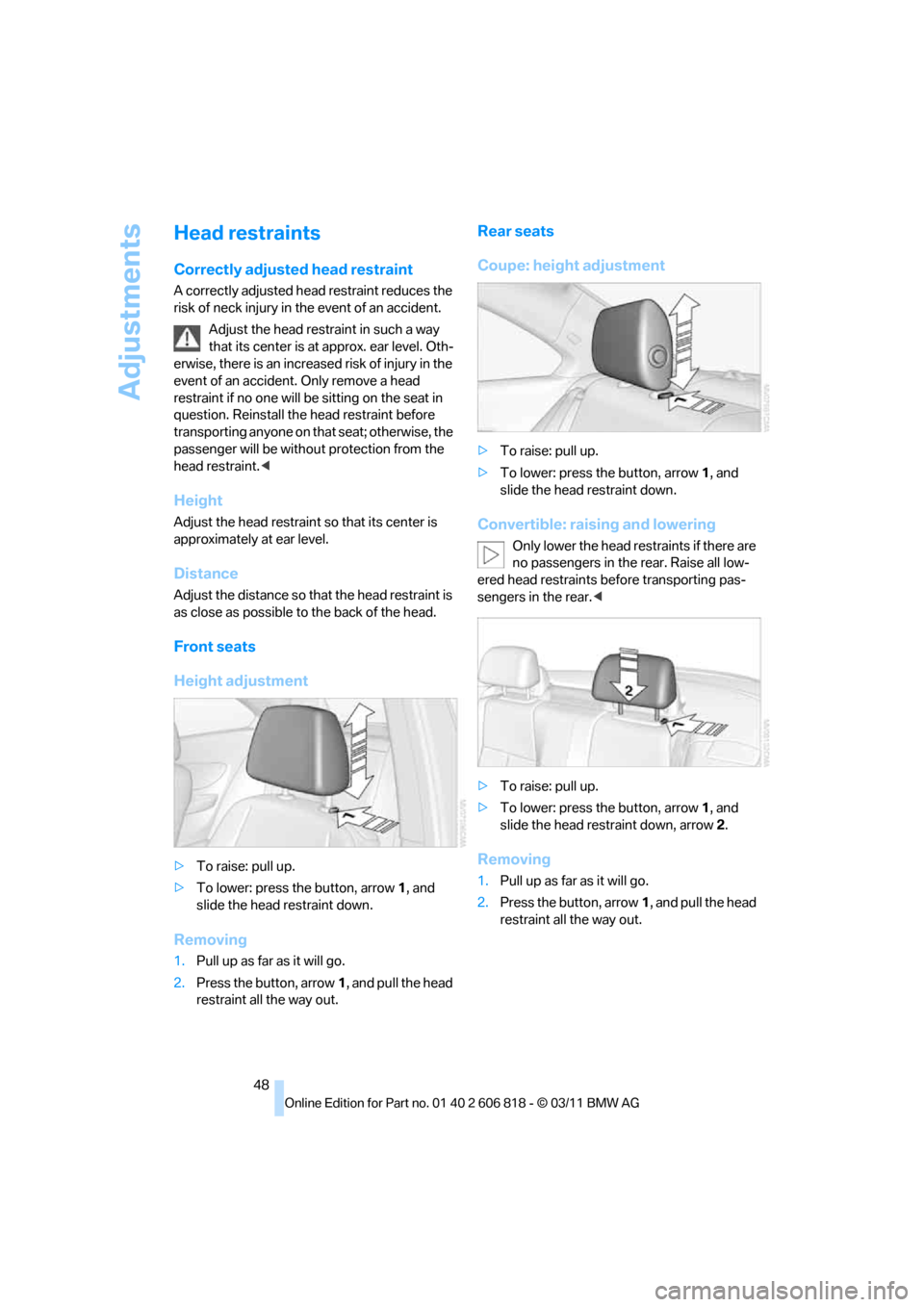 BMW 128I 2012 E88 Owners Manual Adjustments
48
Head restraints
Correctly adjusted head restraint
A correctly adjusted head restraint reduces the 
risk of neck injury in the event of an accident.
Adjust the head restraint in such a w