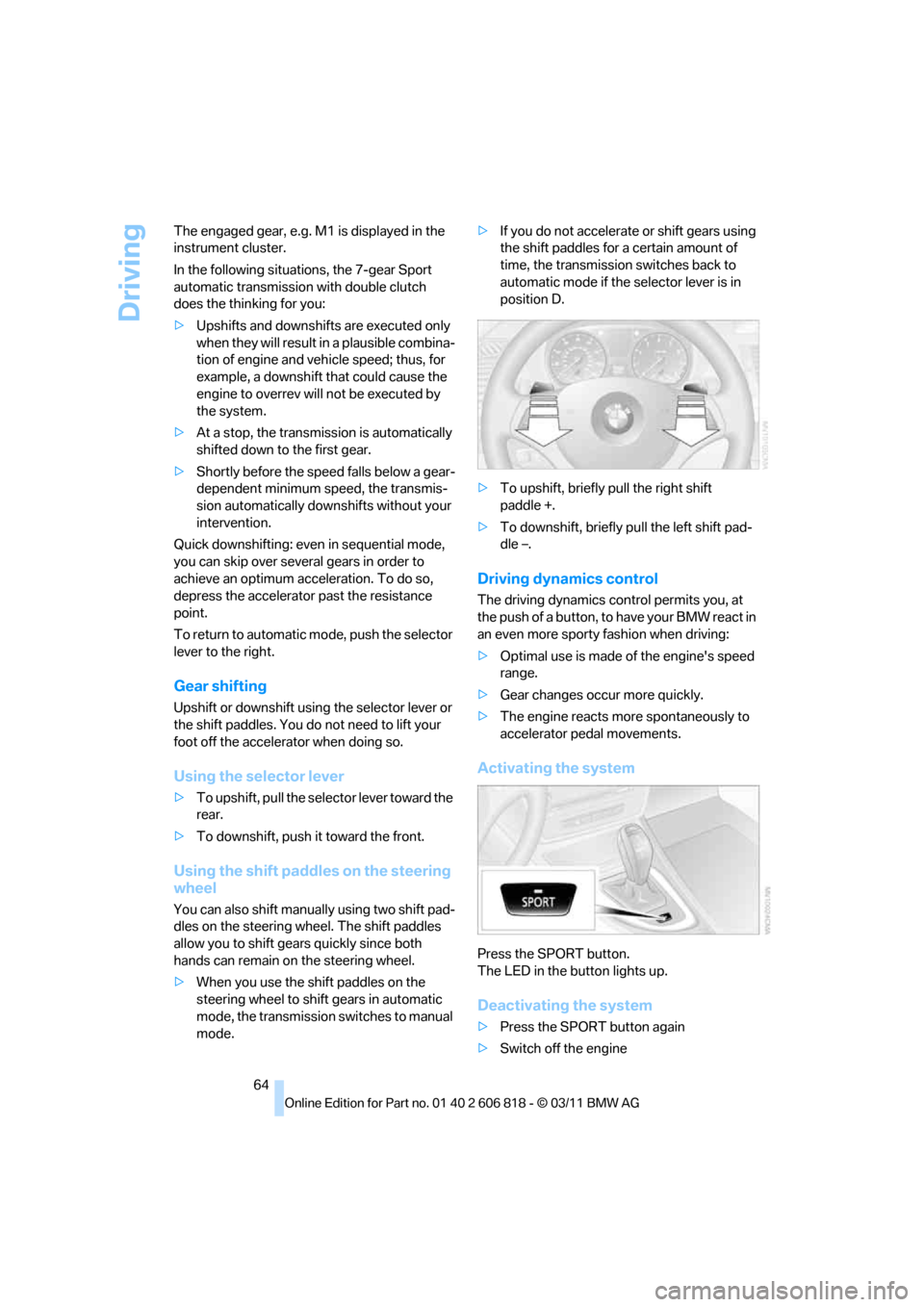 BMW 128I 2012 E88 Owners Manual Driving
64 The engaged gear, e.g. M1 is displayed in the 
instrument cluster.
In the following situations, the 7-gear Sport 
automatic transmission with double clutch 
does the thinking for you:
>Upsh