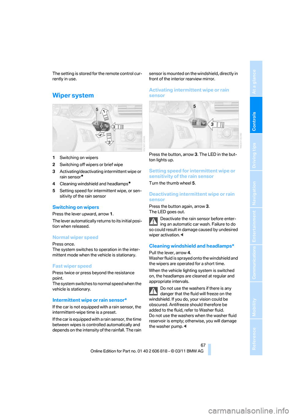 BMW 128I 2012 E88 Repair Manual Controls
67Reference
At a glance
Driving tips
Communications
Navigation
Entertainment
Mobility
The setting is stored for the remote control cur-
rently in use.
Wiper system
1Switching on wipers
2Swit BMW 128I 2012 E88 Repair Manual Controls
67Reference
At a glance
Driving tips
Communications
Navigation
Entertainment
Mobility
The setting is stored for the remote control cur-
rently in use.
Wiper system
1Switching on wipers
2Swit