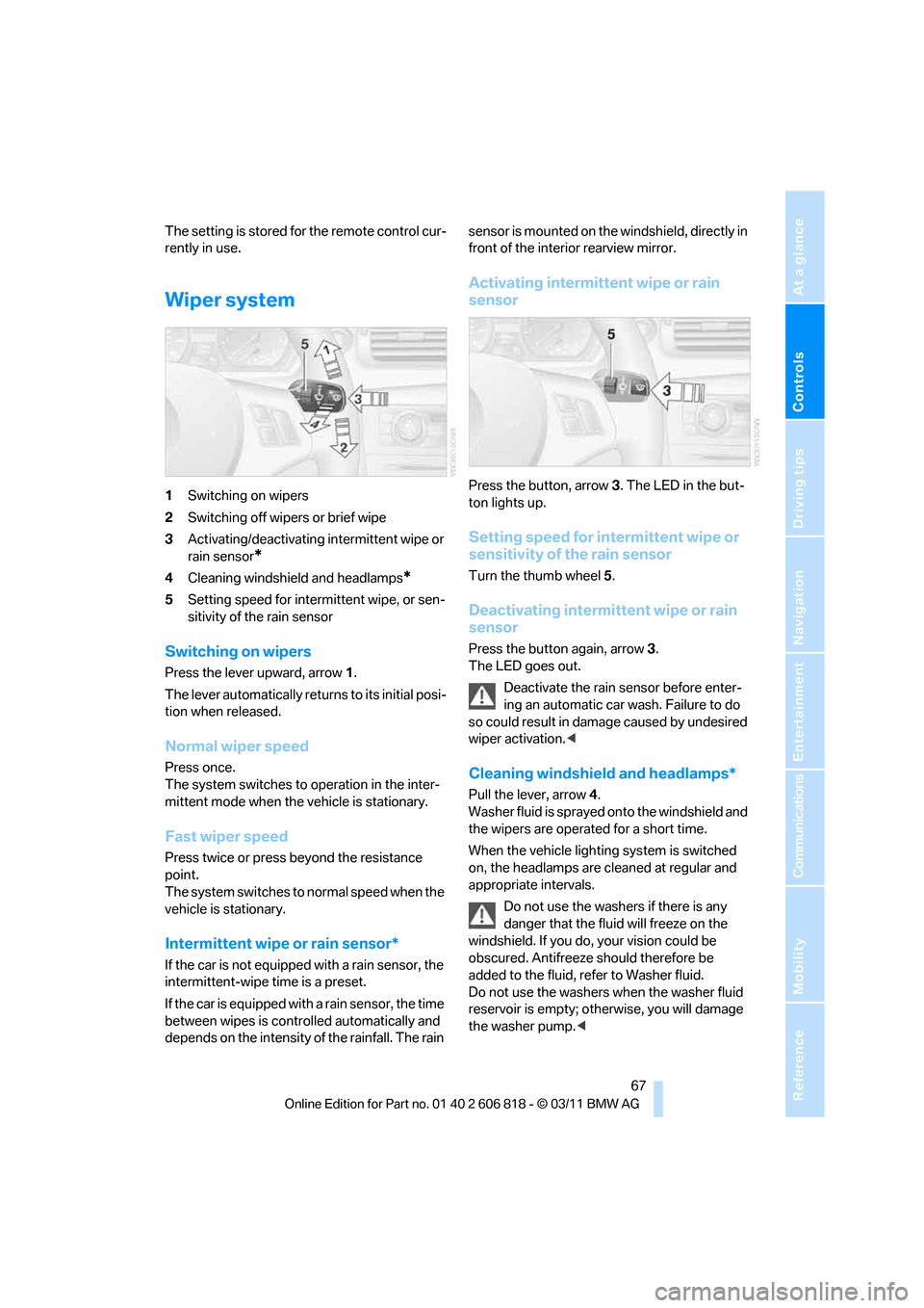 BMW 128I 2012 E88 Repair Manual Controls
 67Reference
At a glance
Driving tips
Communications
Navigation
Entertainment
Mobility
The setting is stored for the remote control cur-
rently in use.
Wiper system
1Switching on wipers
2Swit