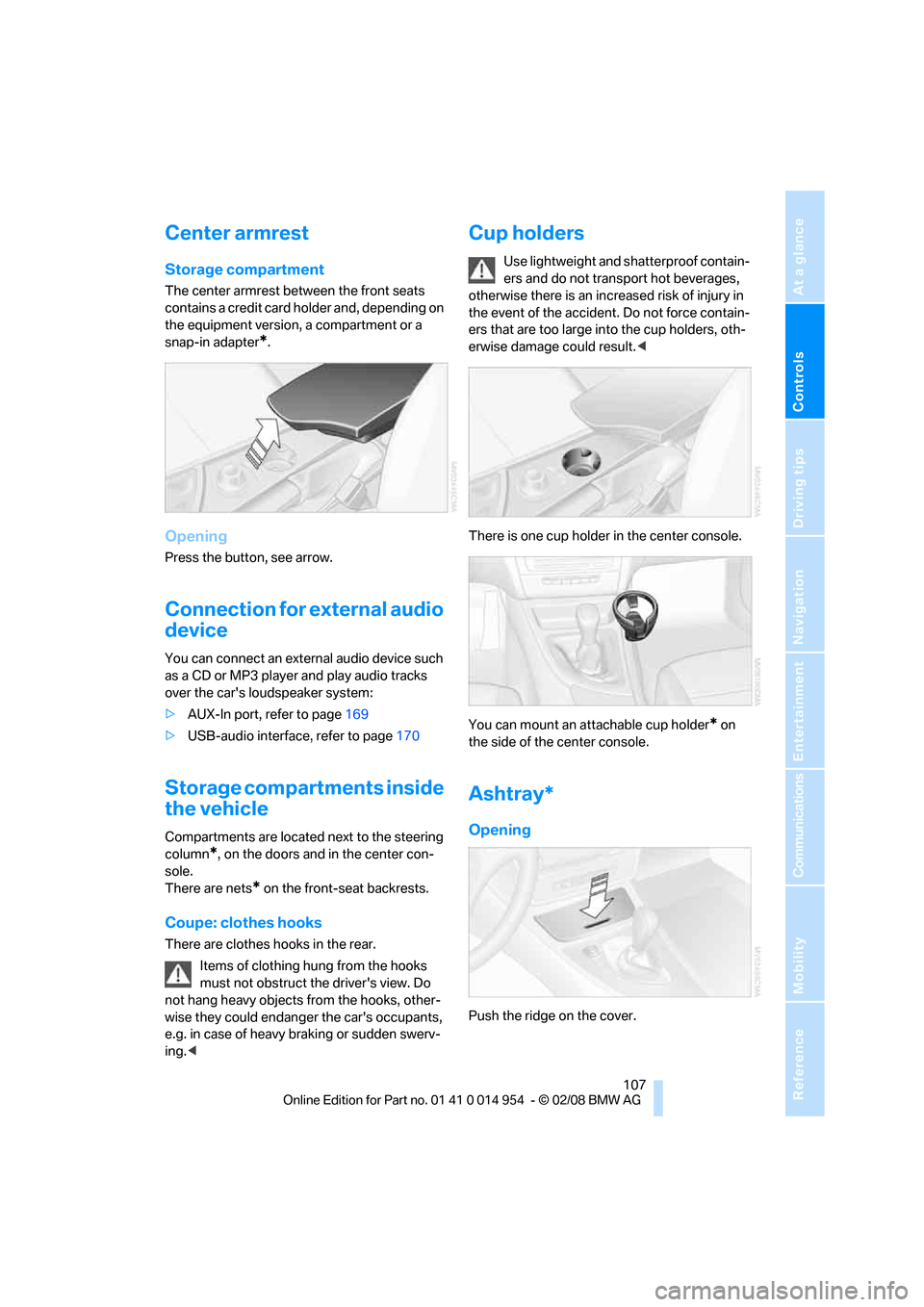 BMW 135I CONVERTIBLE 2008 E88 Owners Manual Controls
 107Reference
At a glance
Driving tips
Communications
Navigation
Entertainment
Mobility
Center armrest
Storage compartment
The center armrest between the front seats 
contains a credit card h