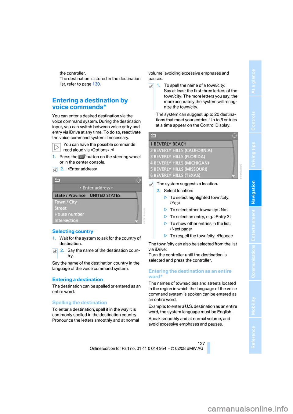 BMW 135I CONVERTIBLE 2008 E88 Owners Manual Navigation
Driving tips
 127Reference
At a glance
Controls
Communications
Entertainment
Mobility
the controller.
The destination is stored in the destination 
list, refer to page130.
Entering a destin