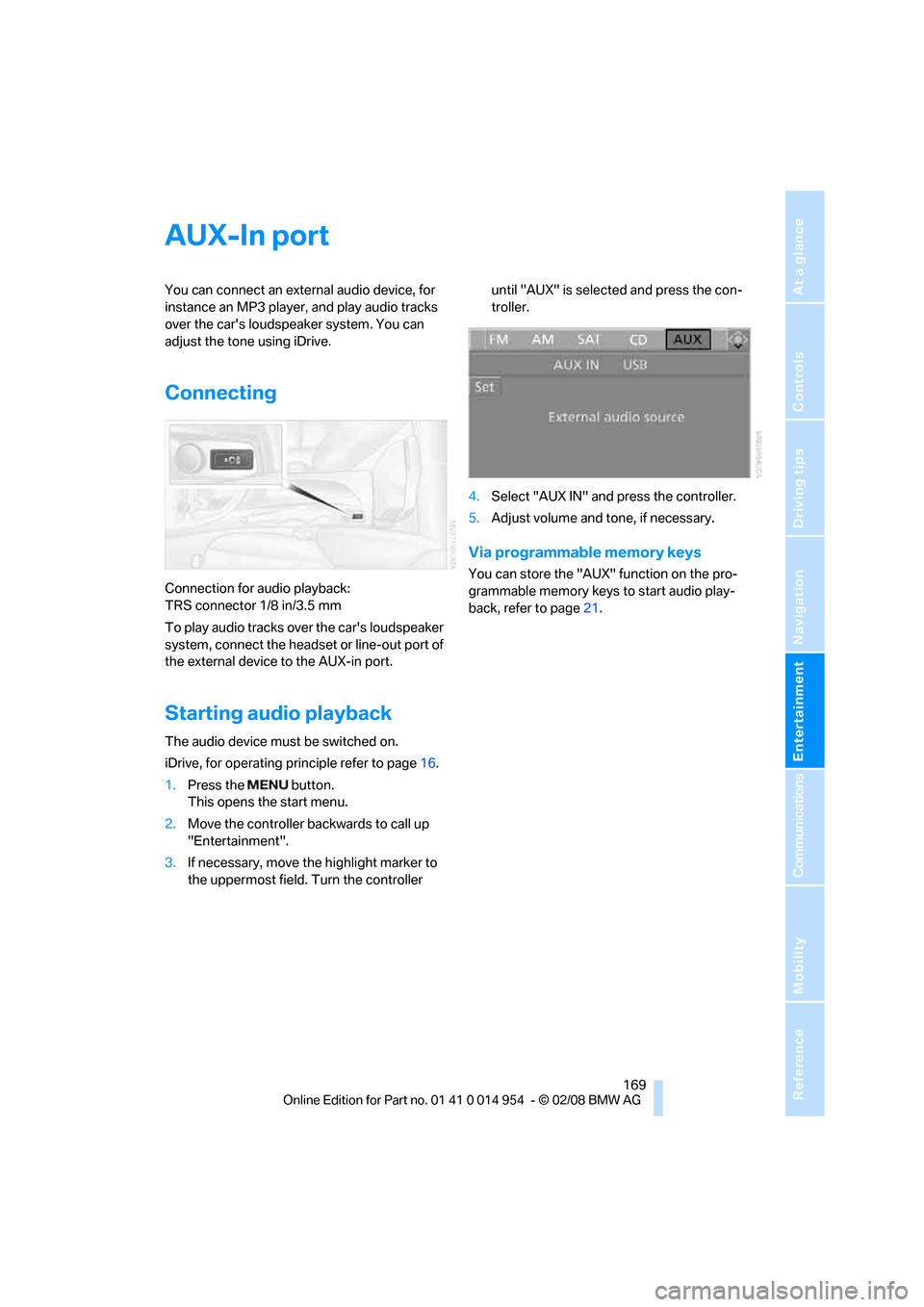 BMW 135I CONVERTIBLE 2008 E88 Owners Manual Navigation
Entertainment
Driving tips
 169Reference
At a glance
Controls
Communications
Mobility
AUX-In port
You can connect an external audio device, for 
instance an MP3 player, and play audio track