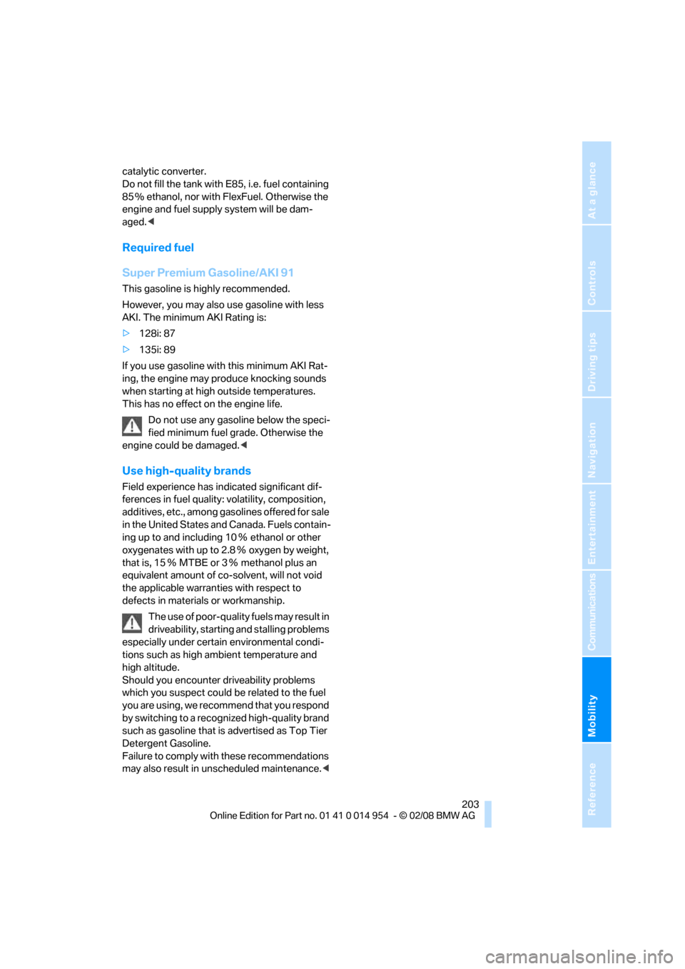 BMW 128I CONVERTIBLE 2008 E88 Owners Manual Mobility
 203Reference
At a glance
Controls
Driving tips
Communications
Navigation
Entertainment
catalytic converter.
Do not fill the tank with E85, i.e. fuel containing 
85 % ethanol, nor with FlexFu