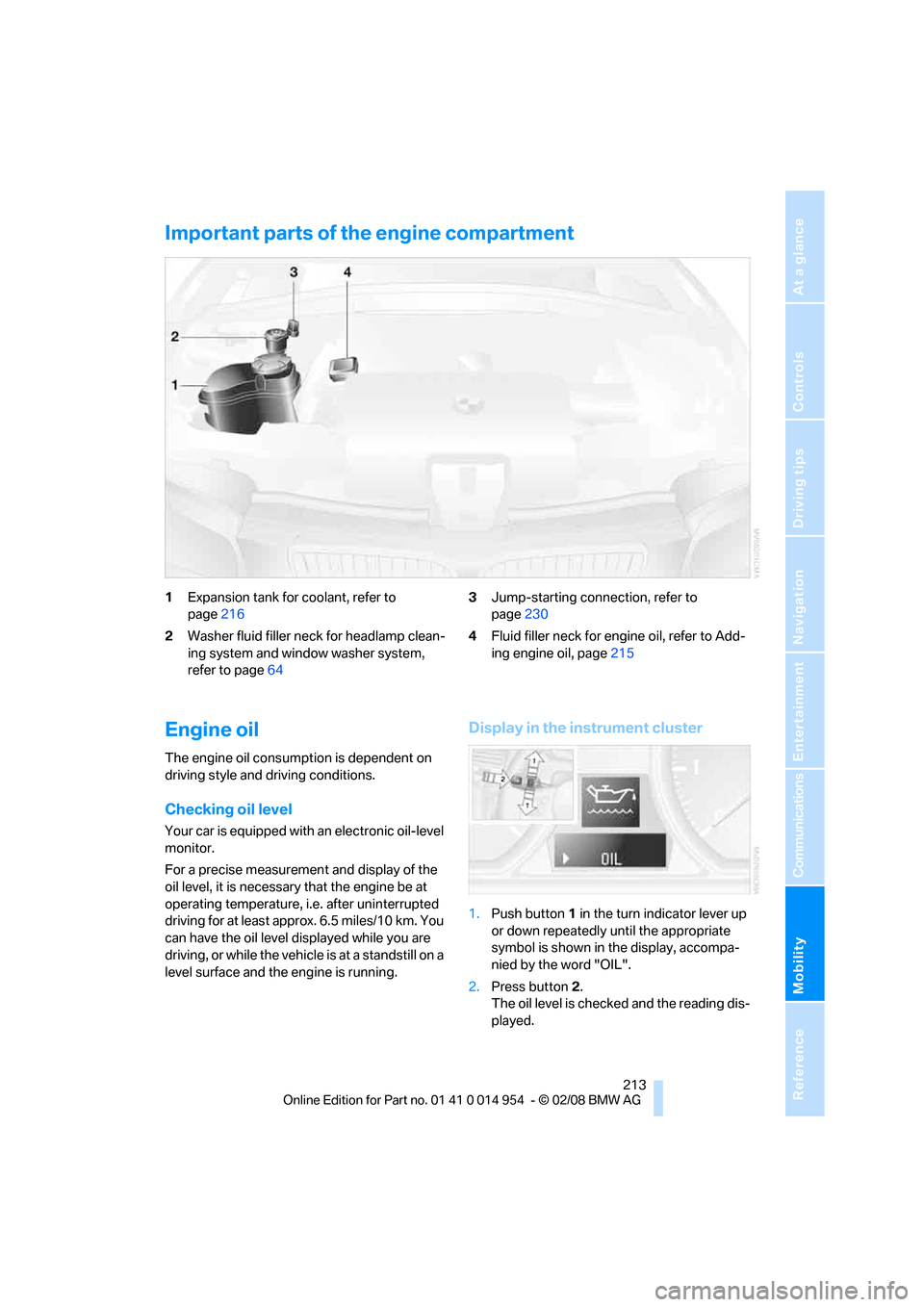 BMW 128I CONVERTIBLE 2008 E88 Owners Manual Mobility
 213Reference
At a glance
Controls
Driving tips
Communications
Navigation
Entertainment
Important parts of the engine compartment
1Expansion tank for coolant, refer to 
page216
2Washer fluid 