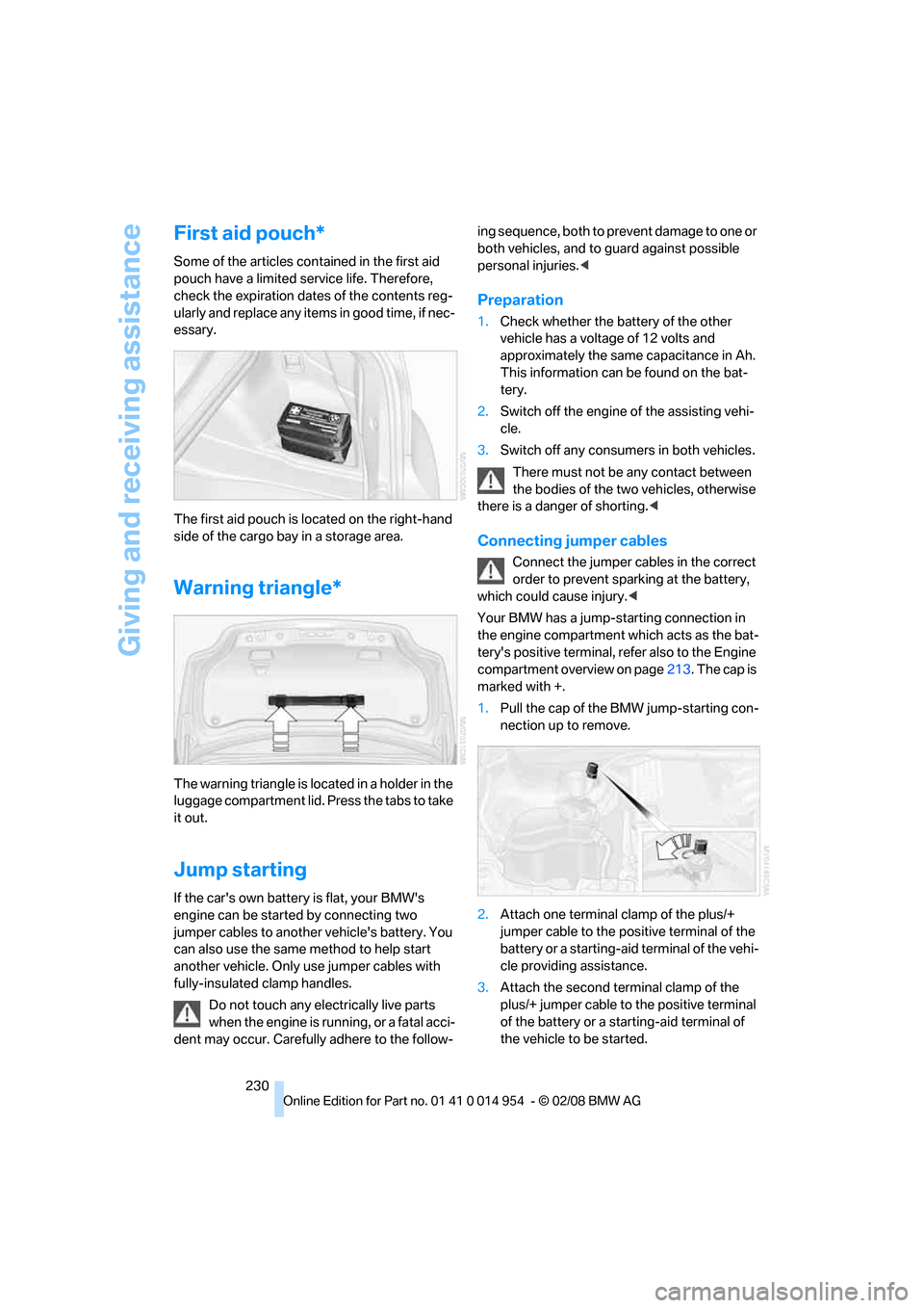 BMW 135I CONVERTIBLE 2008 E88 User Guide Giving and receiving assistance
230
First aid pouch*
Some of the articles contained in the first aid 
pouch have a limited service life. Therefore, 
check the expiration dates of the contents reg-
ula