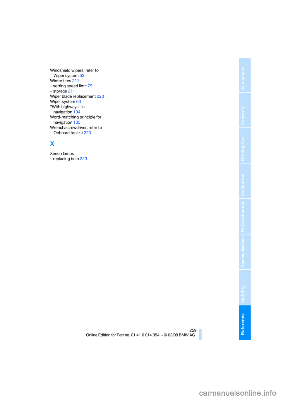 BMW 135I CONVERTIBLE 2008 E88 Owners Manual Reference 259
At a glance
Controls
Driving tips
Communications
Navigation
Entertainment
Mobility
Windshield wipers, refer to 
Wiper system63
Winter tires211
– setting speed limit79
– storage211
Wi