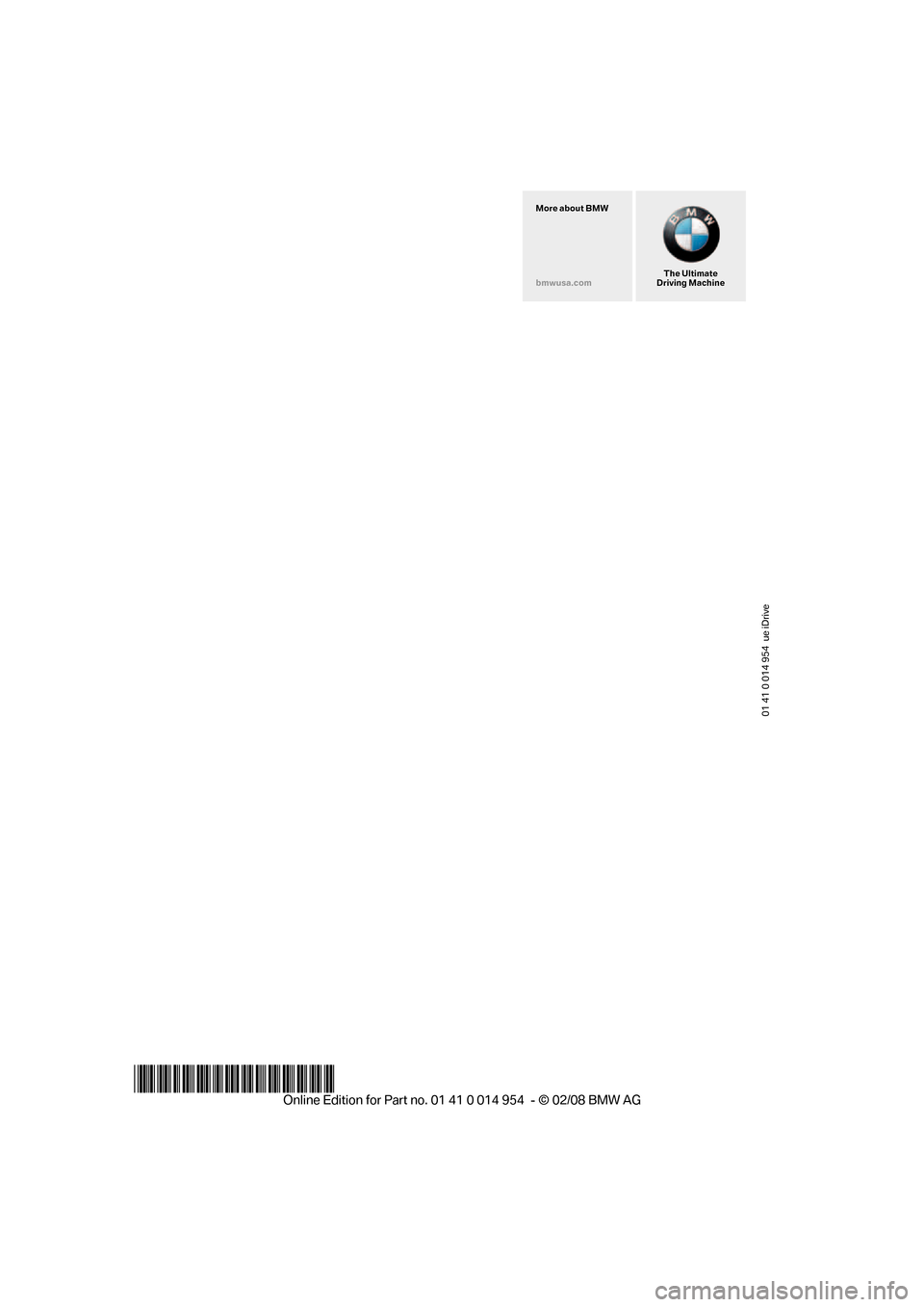 BMW 128I CONVERTIBLE 2008 E88 Owners Manual 01 41 0 014 954 ue iDrive
*BL001495400X*
The Ultimate
Driving Machine More about BMW
bmwusa.com BMW 128I CONVERTIBLE 2008 E88 Owners Manual 01 41 0 014 954 ue iDrive
*BL001495400X*
The Ultimate
Driving Machine More about BMW
bmwusa.com