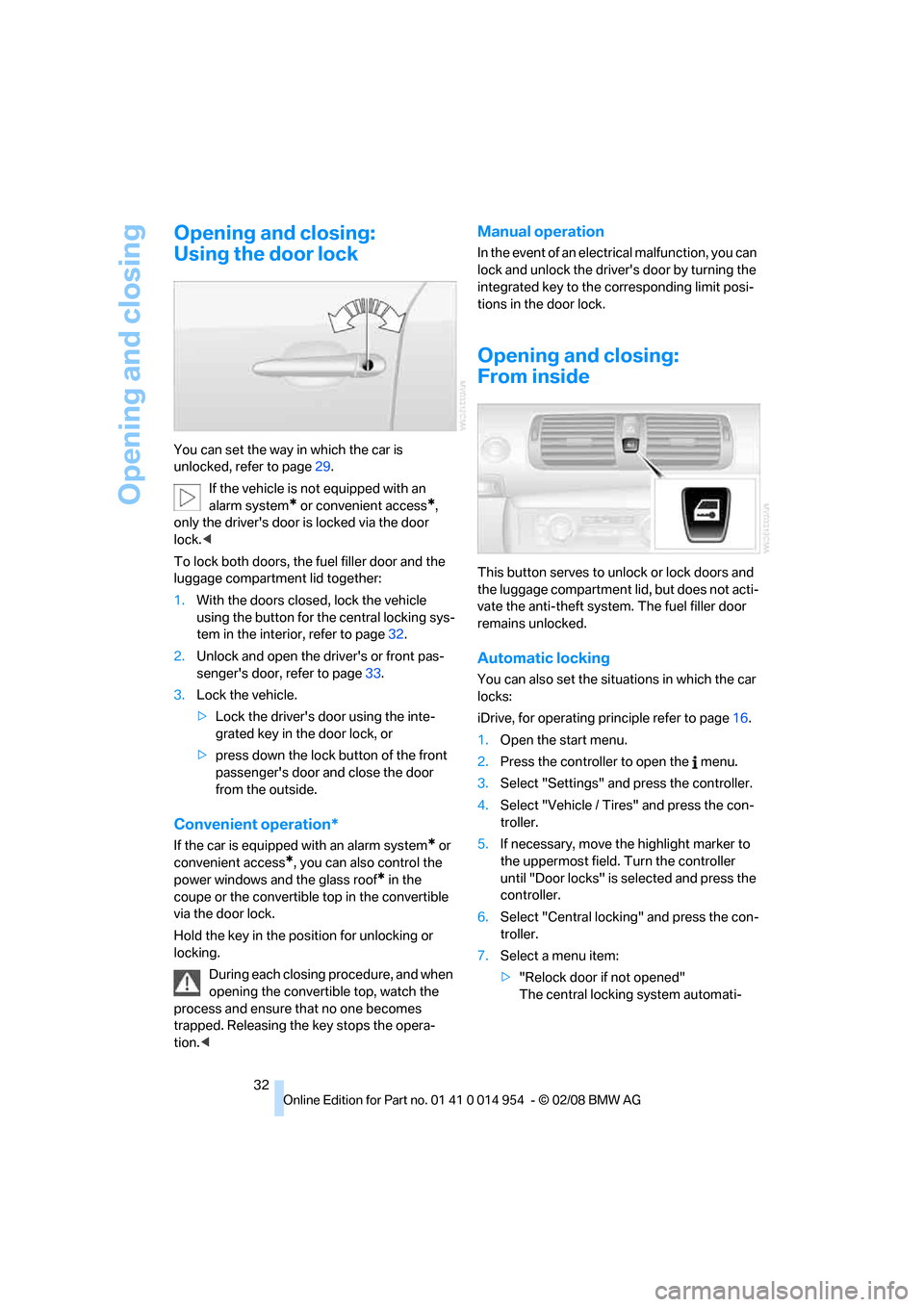 BMW 128I CONVERTIBLE 2008 E88 Owners Guide Opening and closing
32
Opening and closing:
Using the door lock
You can set the way in which the car is 
unlocked, refer to page29.
If the vehicle is not equipped with an 
alarm system
* or convenient