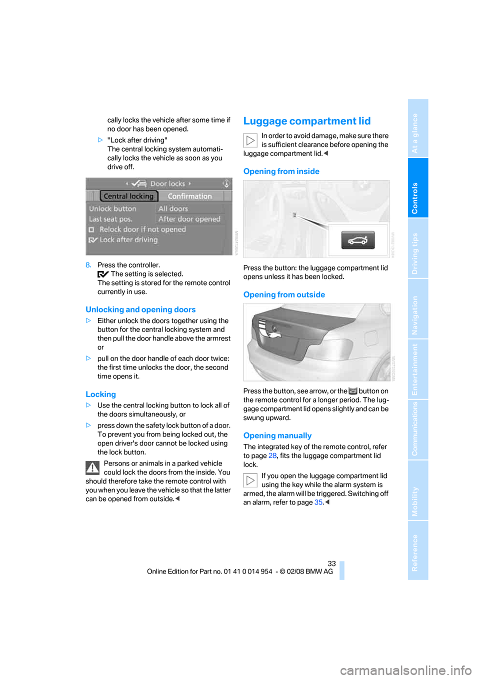 BMW 128I CONVERTIBLE 2008 E88 Owners Manual Controls
 33Reference
At a glance
Driving tips
Communications
Navigation
Entertainment
Mobility
cally locks the vehicle after some time if 
no door has been opened.
>"Lock after driving"
The central l