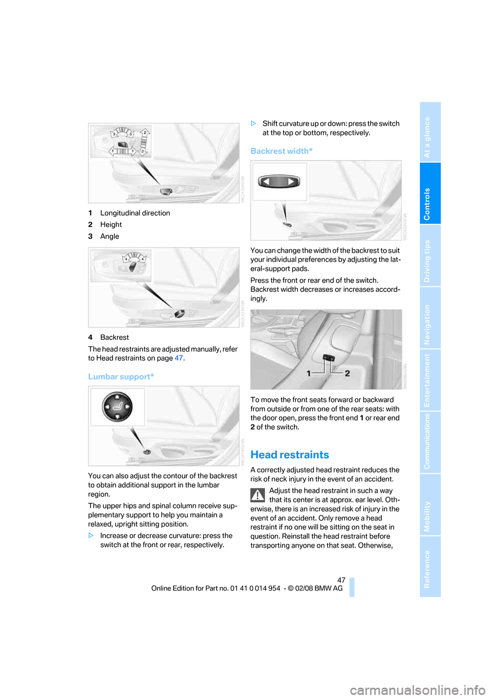 BMW 128I CONVERTIBLE 2008 E88 Service Manual Controls
 47Reference
At a glance
Driving tips
Communications
Navigation
Entertainment
Mobility
1Longitudinal direction
2Height
3Angle
4Backrest
The head restraints are adjusted manually, refer 
to He